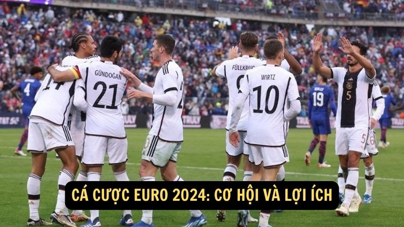 Cá cược Euro 2024: Cơ hội và lợi ích