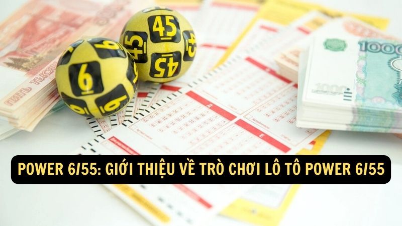 Power 6/55: Giới thiệu về trò chơi lô tô Power 6/55