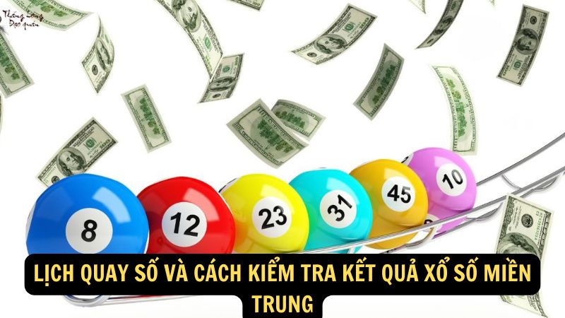 Lịch quay số và cách kiểm tra kết quả xổ số miền Trung