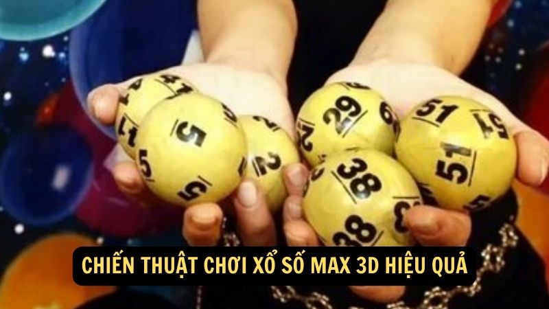 Chiến thuật chơi Xổ số Max 3D hiệu quả