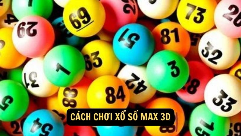 Cách chơi Xổ số Max 3D