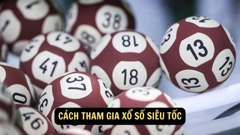 Cách tham gia Xổ số siêu tốc