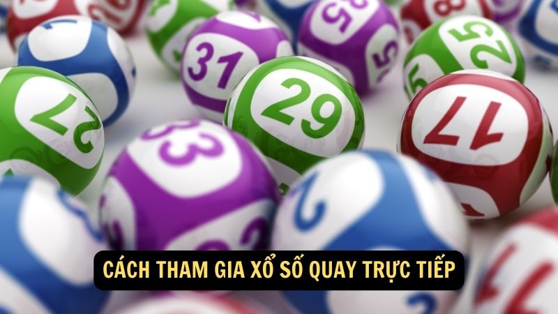 Cách tham gia Xổ Số Quay Trực Tiếp