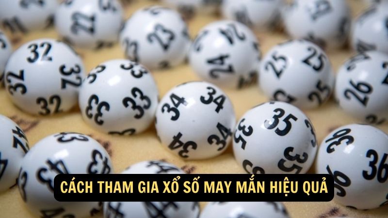 Cách tham gia xổ số may mắn hiệu quả