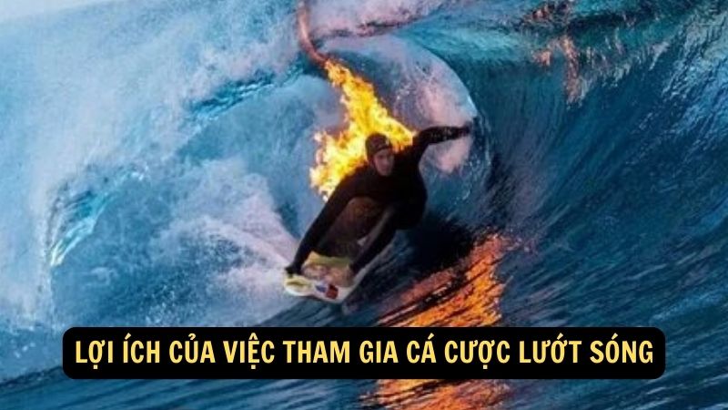 Lợi ích của việc tham gia cá cược lướt sóng