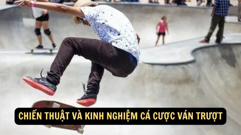 Chiến thuật và kinh nghiệm cá cược ván trượt