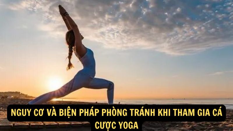 Nguy cơ và biện pháp phòng tránh khi tham gia cá cược yoga