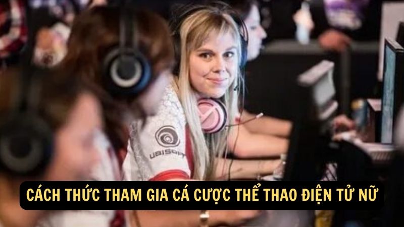 Cách thức tham gia cá cược thể thao điện tử nữ